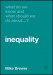 What Do We Know and What Should We Do About Inequality?