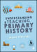 Understanding and Teaching Primary History